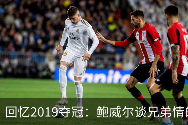 回忆2019夺冠：鲍威尔谈兄弟情的珍贵